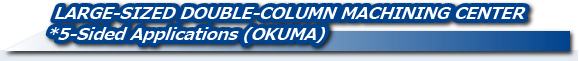 LARGE-SIZED DOUBLED-COLUMN MACHINING CENTRES ＊5-Sided Applications(OKUMA)