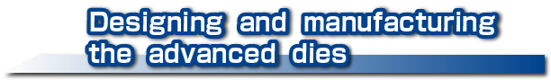 Designing and manufacturing the advanced dies